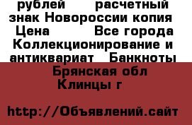 100 рублей 2015 расчетный знак Новороссии копия › Цена ­ 100 - Все города Коллекционирование и антиквариат » Банкноты   . Брянская обл.,Клинцы г.